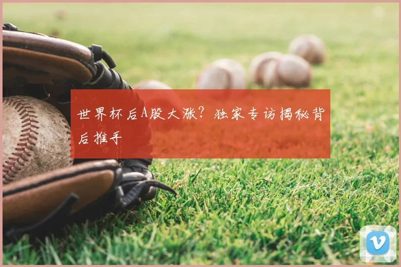 世界杯后A股大涨?独家专访揭秘背后推手