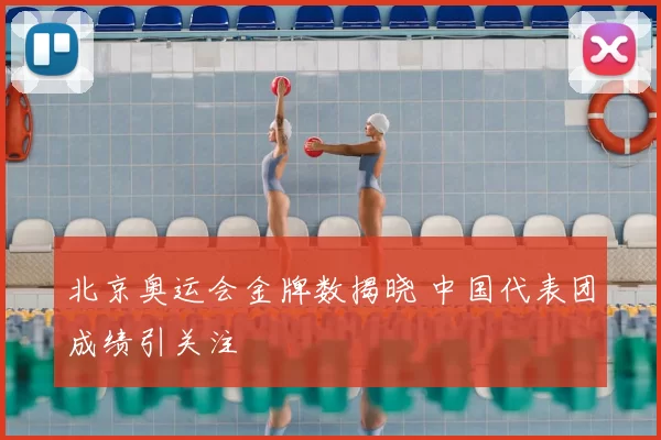 北京奥运会金牌数揭晓 中国代表团成绩引关注