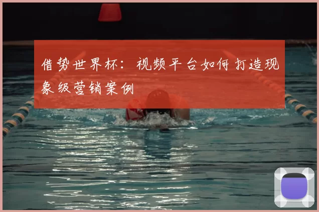 借势世界杯:视频平台如何打造现象级营销案例