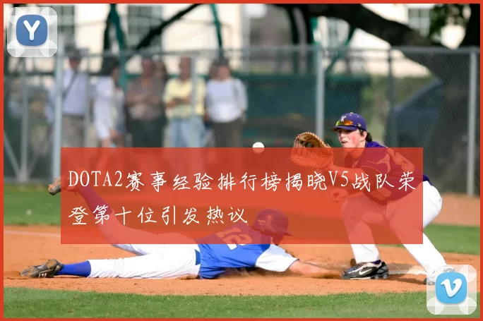 DOTA2赛事经验排行榜揭晓V5战队荣登第十位引发热议
