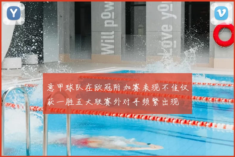 意甲球队在欧冠附加赛表现不佳仅获一胜五大联赛外对手频繁出现