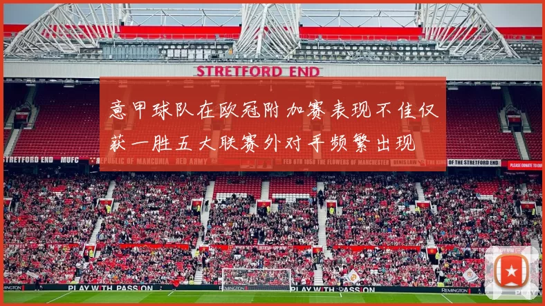 意甲球队在欧冠附加赛表现不佳仅获一胜五大联赛外对手频繁出现
