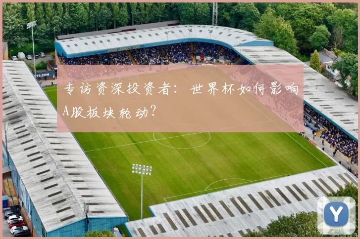 专访资深投资者:世界杯如何影响A股板块轮动?