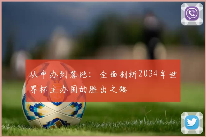 从申办到落地:全面剖析2034年世界杯主办国的胜出之路