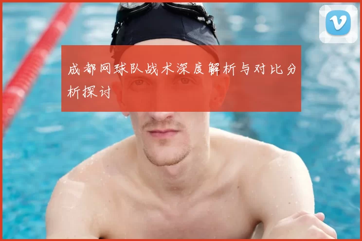 成都网球队战术深度解析与对比分析探讨